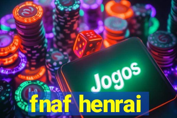 fnaf henrai